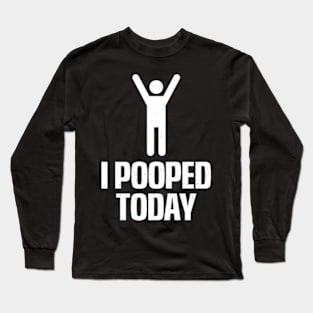 I Pooped Today Long Sleeve T-Shirt